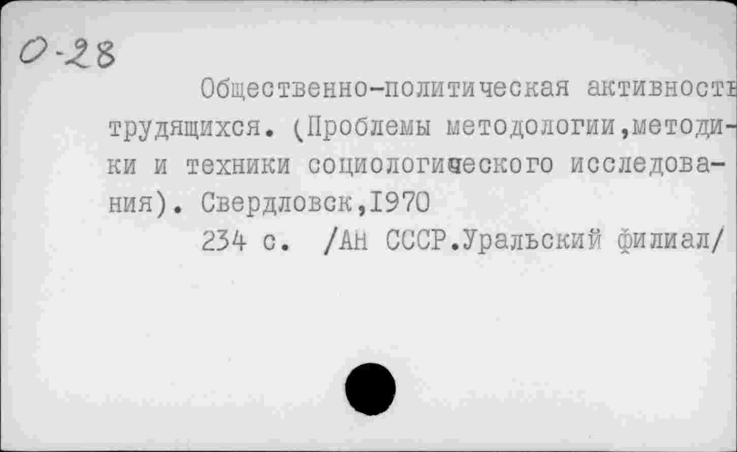 ﻿Общественно-политическая активности трудящихся. (Проблемы методологии,методики и техники социологического исследования). Свердловск,1970
234 с. /Ан СССР.Уральский филиал/